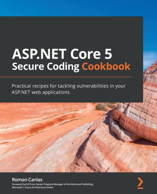 Книга ASP.NET Core 5 Secure Coding Cookbook : Practical Recipes for Tackling Vulnerabilities In Your ASP.NET Web Applications