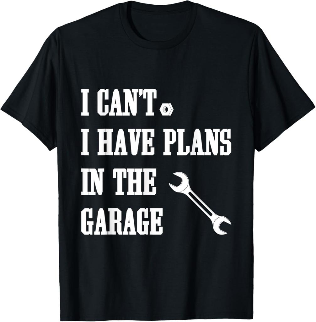 I Can't I Have Plans In The Garage Funny Saying Dad Fathers T-Shirt