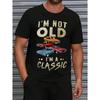 I Am Not Old I Am Classic Мужские футболки Летние новые хип-хоп топы Дышащая хлопковая футболка Свободная повседневная удобная мужская одежда