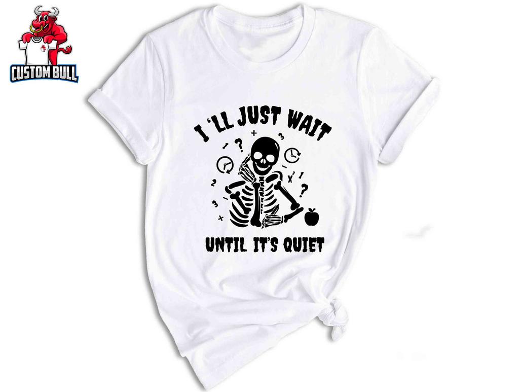 I'll Just Wait Until It's Quiet Shirt, Sarcastic Skeleton Teacher