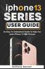 Книга iPhone 13 Series User Guide : An Easy To Understand Guide To Help You Learn iPhone 13 With Pictures