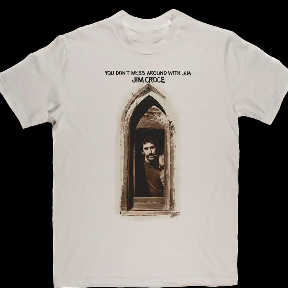 You Dont Mess Around With Jim Croce T Shirt Full Size S-5XL Unisex T-Shirt