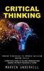 Книга Critical Thinking : Proven Strategies To Improve Decision Making Skills (A Practical Guide To Solving Problems and Making the Right Decisions At Work)