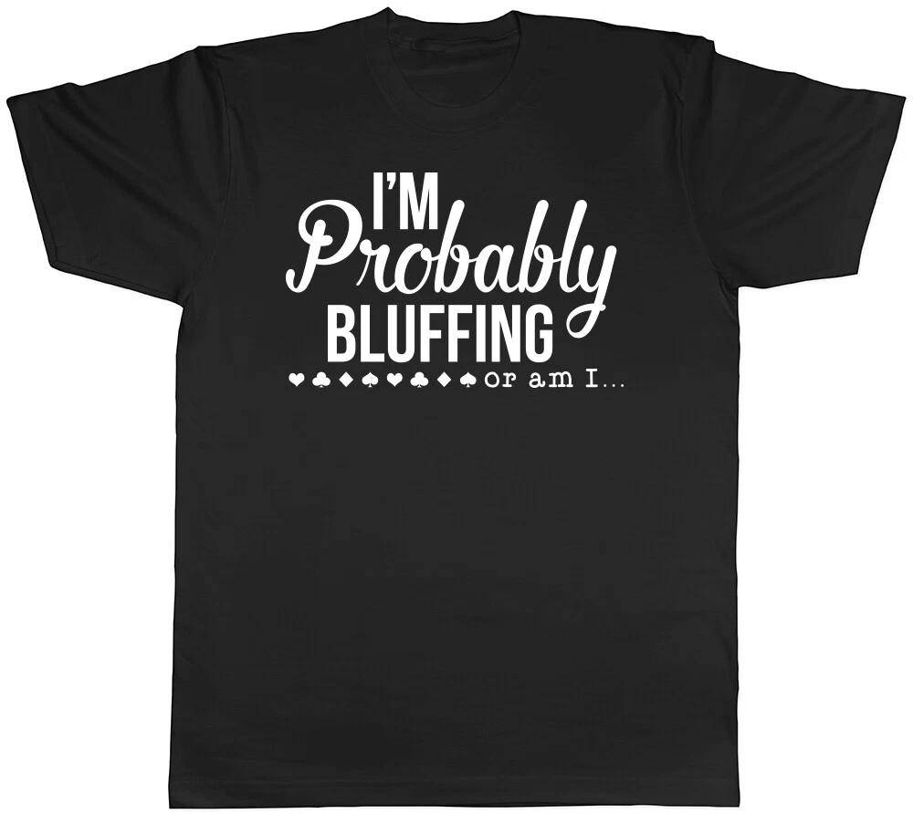 I'm Probably Bluffing or am I? Mens Womens Ladies T-Shirt Tee