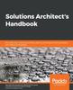 Книга Solutions Architect's Handbook : Kick-start Your Solutions Architect Career by Learning Architecture Design Principles and Strategies