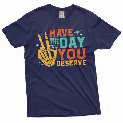 Have the Day You Deserve T-shirt Funny Skeleton Hands Cinco De Mayo Halloween Tee Shirt Birthday Gift Mens Womens Tee Shirt
