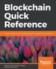 Книга Blockchain Quick Reference : A Guide To Exploring Decentralized Blockchain Application Development