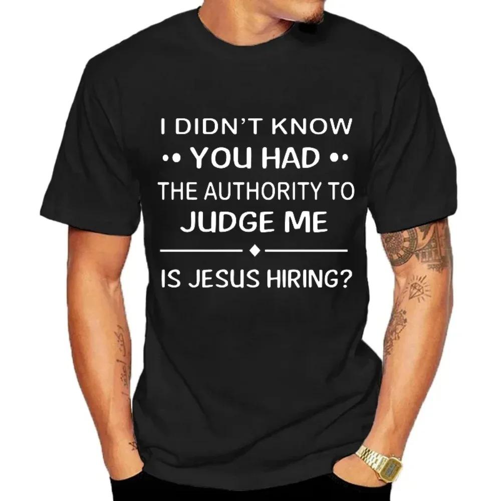 I Didn'T Know You Had The Authority To Judge Me Is Jesus Hiring Funny Saying Black T Shirt Men And Women T-shirts Tee Clothing