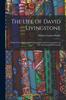 Книга The Life Of David Livingstone : Chiefly From His Unpublished Journals And Correspondence In The Possession Of His Family