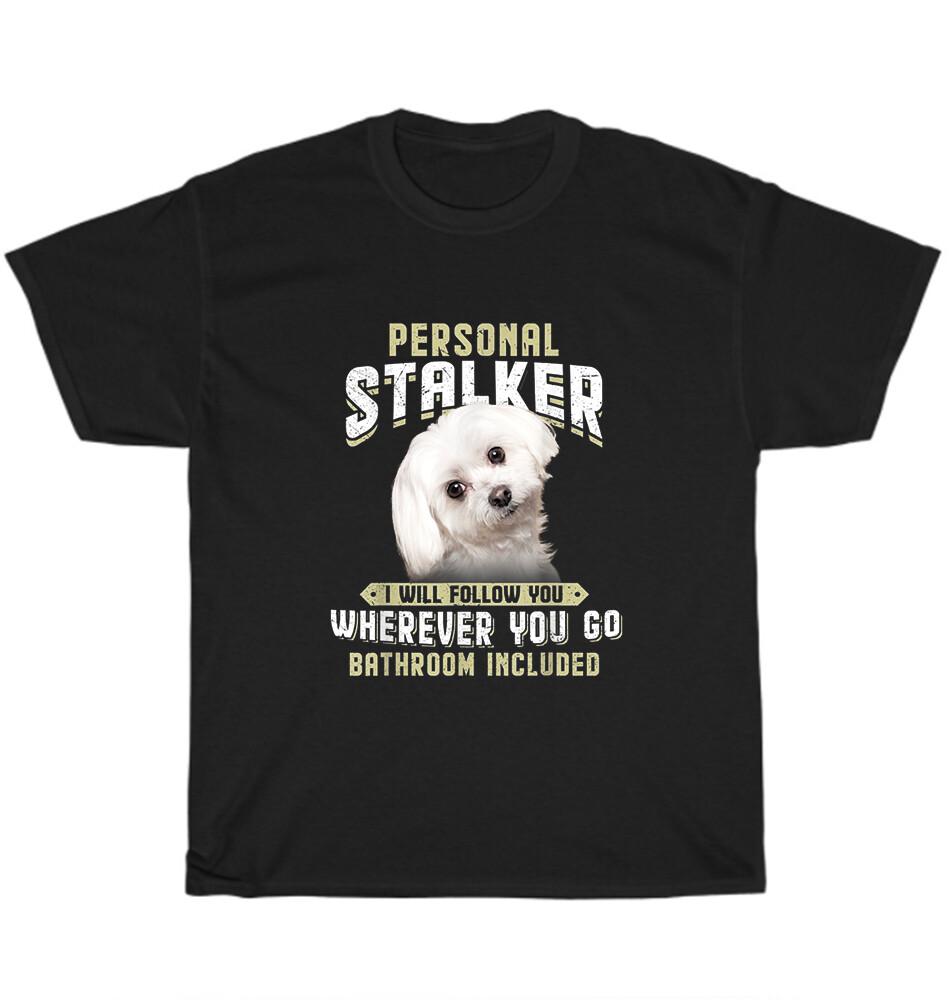 Maltese Personal Stalker I Will Follow You Wherever You Go Dog Pet Lover T-Shirt