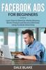 The Facebook Ads for Beginners : Learn How To Advertise, Market Business, Brand, Products and Services Effectively Using Facebook Advertising Book