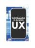Книга Dominar El Diseno De UX : Explorar Tendencias Futuras Y Dominar El Proceso