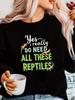 Yes I Need All These Reptiles Women's Sweatshirts
