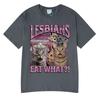 Lesbians Eat What Funny Cat Meme Humor T Shirt Men's Women Fashion T-shirt Summer Cotton Casual Oversized Short Sleeve T-shirts