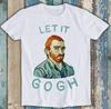 Let It Gogh Vincent Van Gogh Funny Saying Cool Gift Present Tee T Shirt M1728