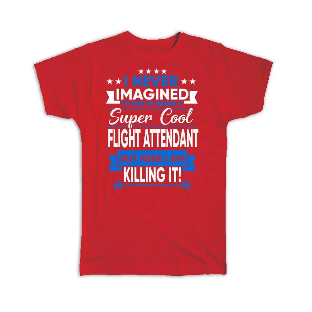 Gift T-Shirt : I Never Imagined Super Cool Flight Attendant Killing It