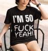 Fun Rude Birthday T-shirt | I'm 50 Fuck Yeah!