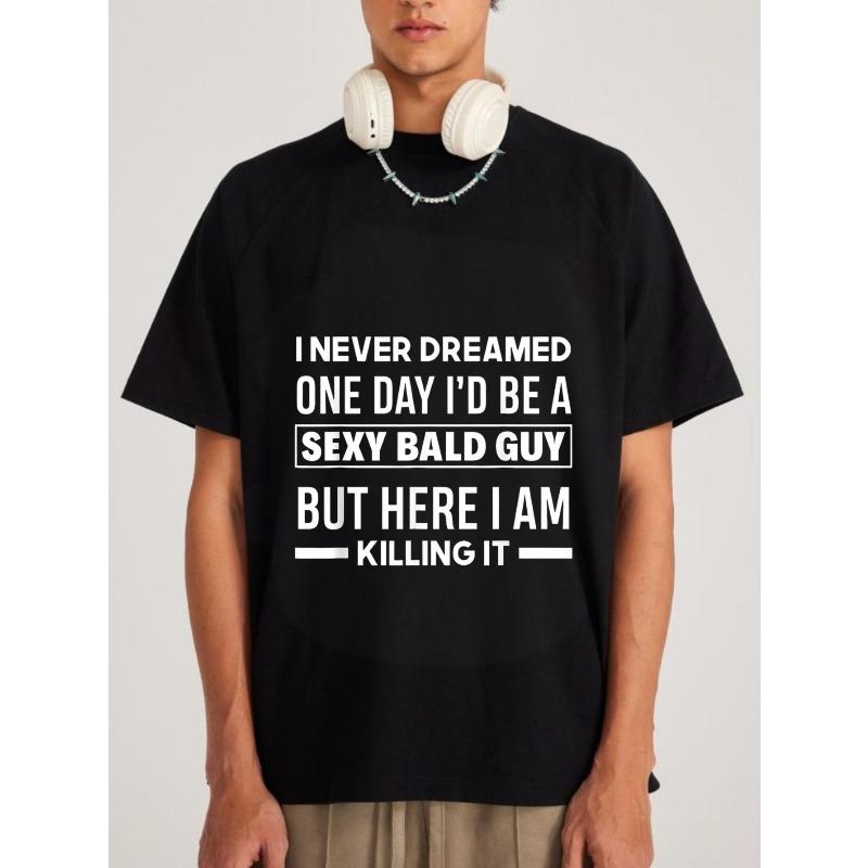 Белая футболка с круглым вырезом Я никогда не мечтал, что однажды стану сексуальным лысым парнем, но вот я, и у меня все получается. Графический принт для повседневной носки