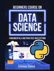 The Beginners Course On Data Science : Fundamentals and Practices With Python Book