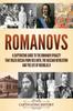 Книга Romanovs : A Captivating Guide To the Romanov Dynasty That Ruled Russia From 1613 Until the Russian Revolution and the Life of Nicholas II