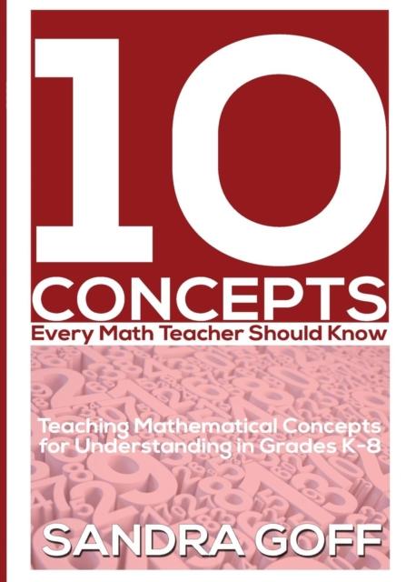 Книга 10 Concepts Every Math Teacher Should Know : Teaching Mathematical Concepts for Understanding In Grades K-8
