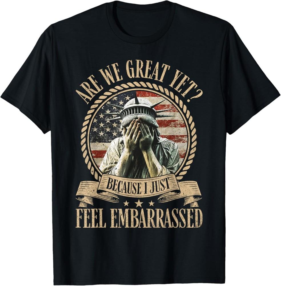Are We Great Yet Cause I Just Feel Embarrassed Anti Trump TShirt S5XL Unisex T-Shirt