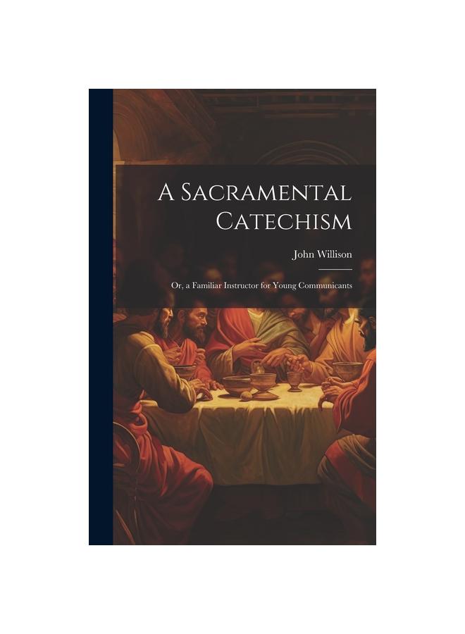 The A Sacramental Catechism : Or, a Familiar Instructor for Young Communicants Book