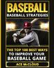 Книга Baseball : Baseball Strategies: The Top 100 Best Ways To Improve Your Baseball Game