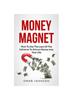 Книга Money Magnet : How To Use The Laws Of The Universe To Attract Money Into Your Life