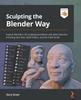 Книга Sculpting the Blender Way : Explore Blender's 3D Sculpting Workflows and Latest Features, Including Face Sets, Mesh Filters, and the Cloth Brush