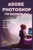 Книга Adobe Photoshop for Beginners 2023 : Transform Your Vision Into Reality with the Power of Photoshop