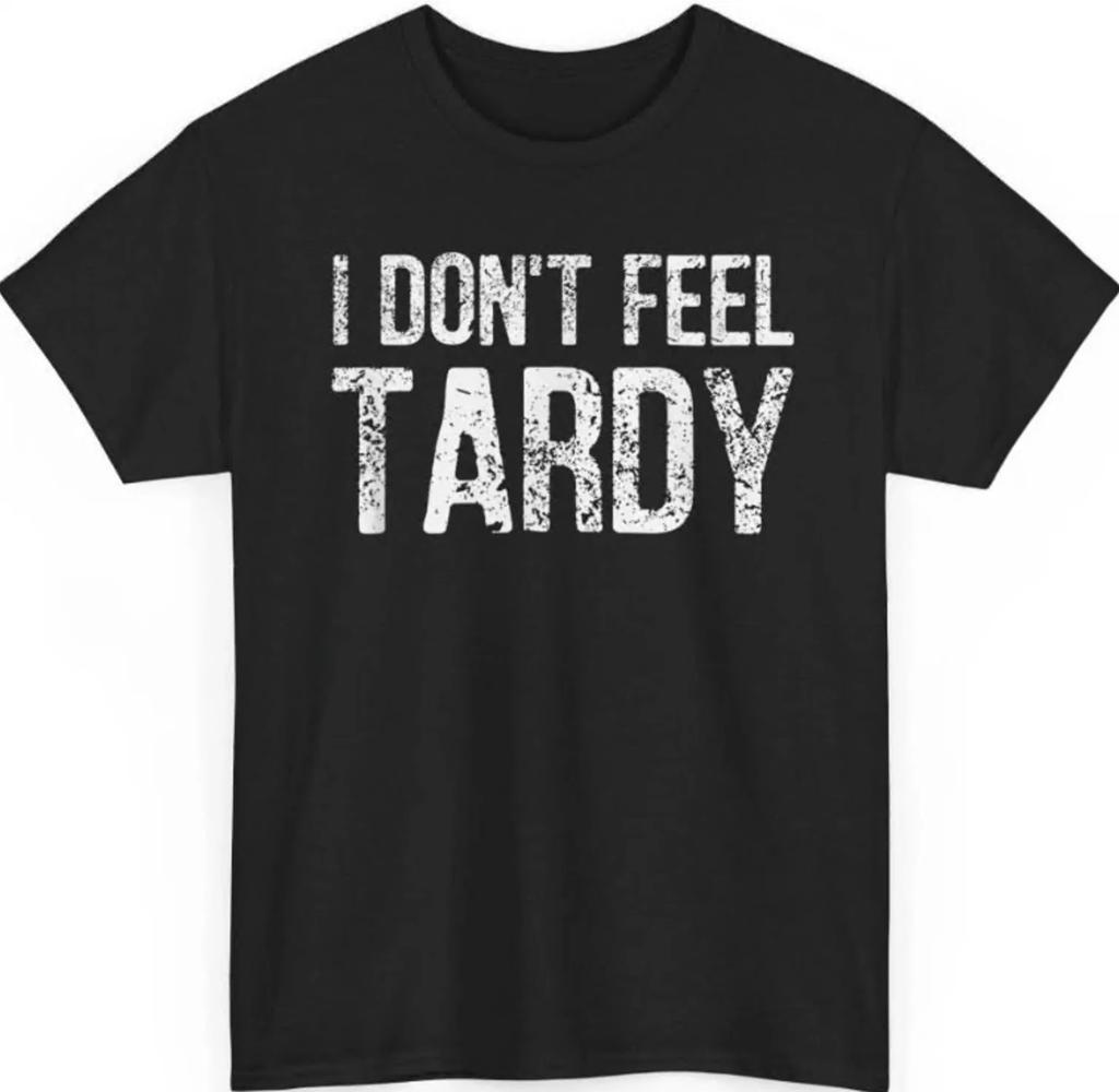 I Don't Feel Tardy T-Shirt Gildan 5000