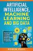 Книга Artificial Intelligence, Machine Learning and Big Data : Beginner's Guide To Artificial Intelligence, Machine Learning, Big Data and Its Application
