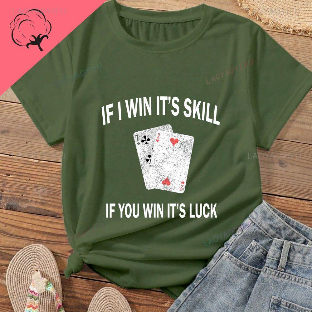 IF I WIN ITS SKILL AND IF YOU WIN ITS LUCK A Casual Versatile Cotton Tshirt Suitable for Both Unisex and WoUnisex