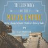 Книга The History of the Mayan Empire - History Books for Kids Children's History Books