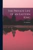 Книга The Private Life of an Eastern King