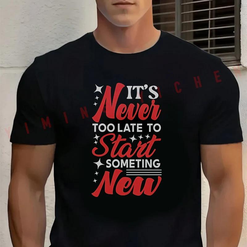 Men‘s’ T-shirt High Quality Funny Cotton IT S Never TOO LATE TO Start SOMETING Motorcycle Tee C