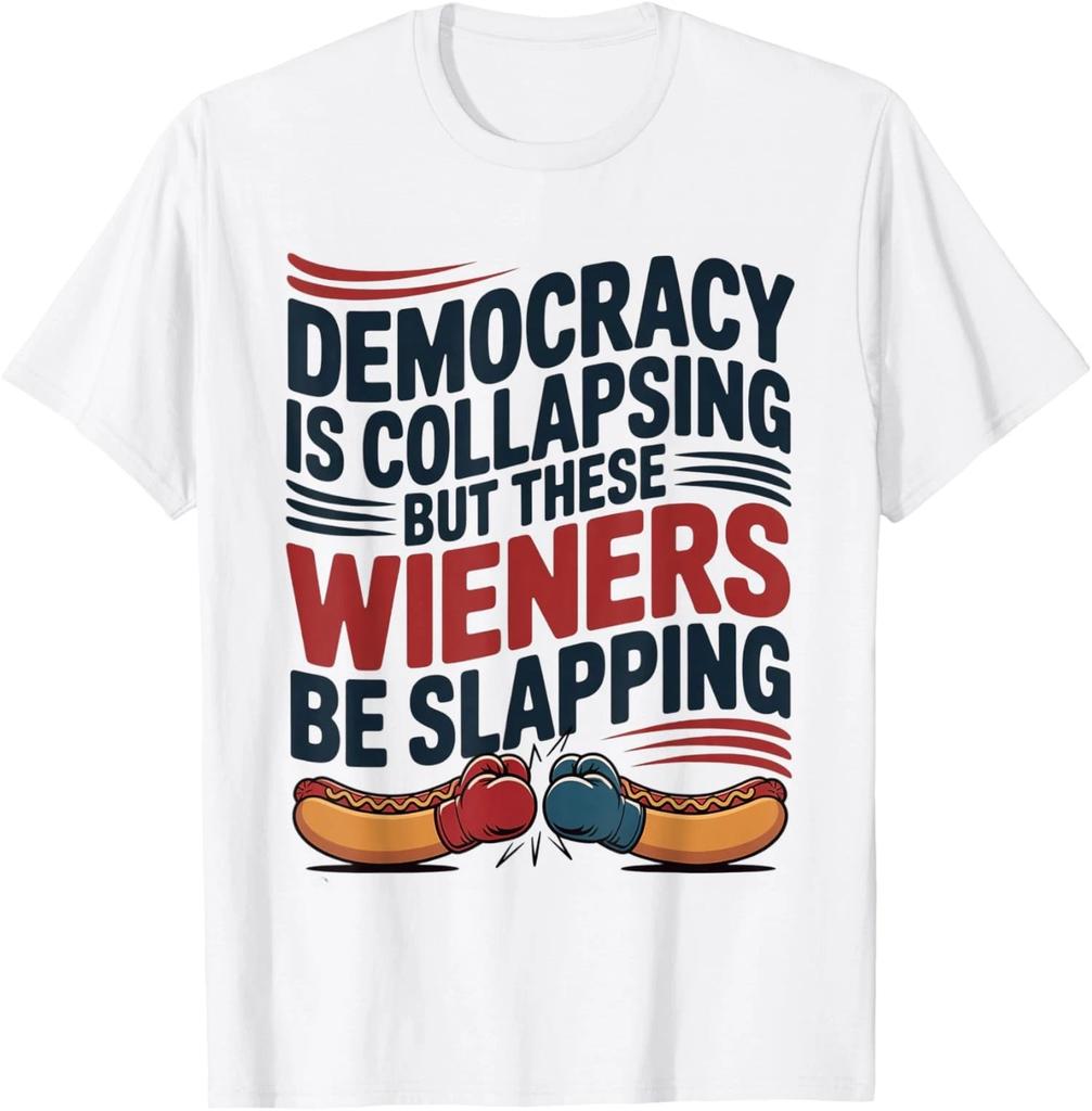 Democracy Is Collapsing These Wieners Be Slapping Unisex T-Shirt
