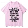 Funny Im Very Vulnerable Right Now If Any Goth Girls Tshirt Unisex Clothing Fashion Hip Hop Tshirts Loose T Shirts