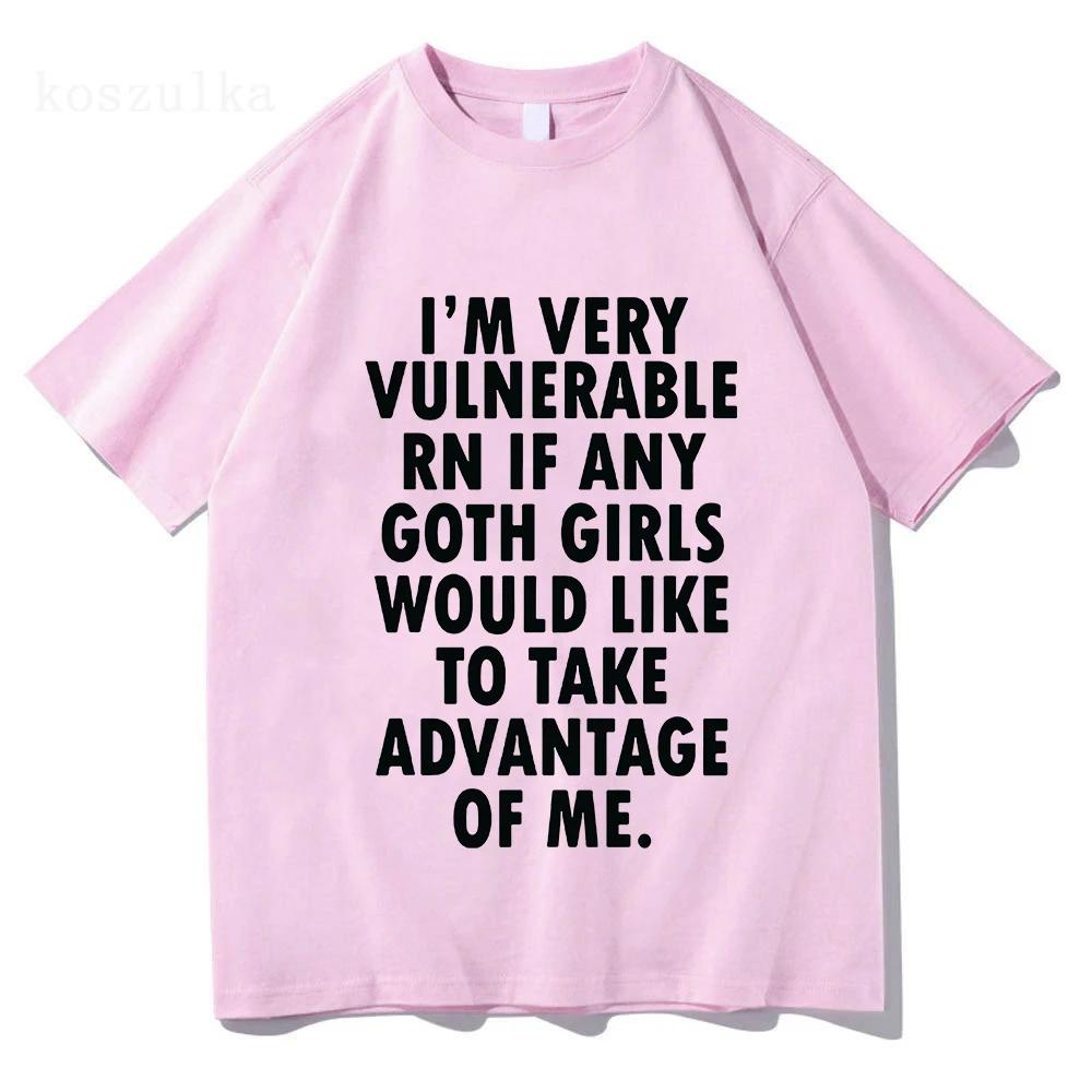 Funny Im Very Vulnerable Right Now If Any Goth Girls Tshirt Unisex Clothing Fashion Hip Hop Tshirts Loose T Shirts