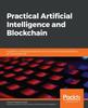 Книга Practical Artificial Intelligence and Blockchain : A Guide To Converging Blockchain and AI To Build Smart Applications for New Economies
