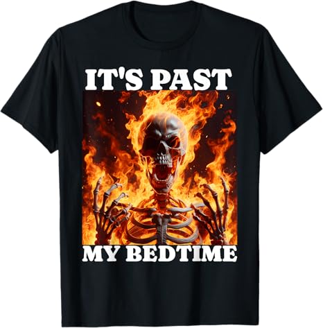 2026 Its Past My Bedtime Funny Skeleton Meme Flames Ironic Tired TShirt Women and Unisexs Clothing Street Retro Summer TShirt