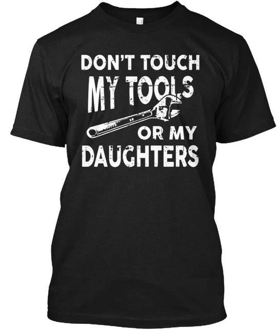 Dont Touch My Tools Or Daughters - TTshirt Made in the USA Size S to 5XL