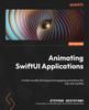 Книга Animating SwiftUI Applications : Create Visually Stunning and Engaging Animations for iOS with SwiftUI