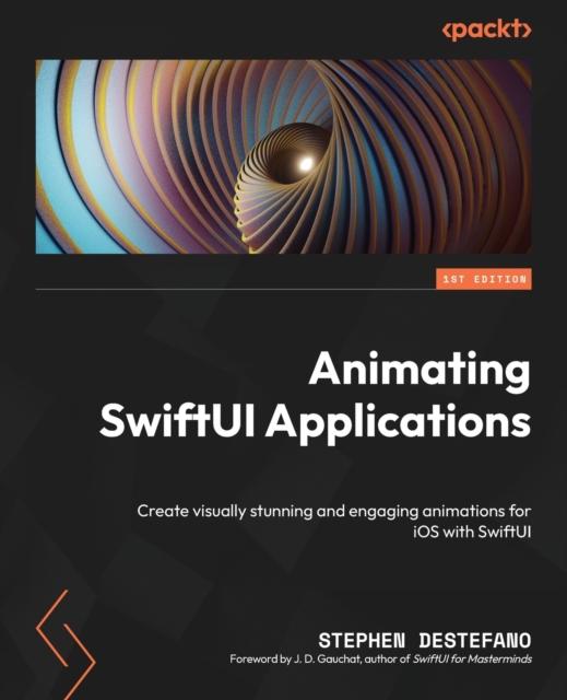 Книга Animating SwiftUI Applications : Create Visually Stunning and Engaging Animations for iOS with SwiftUI