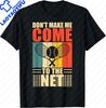 Dont Make Me Come To The Net Perforunisexce Tshirt Dont Make Me Come To The Net Personalized Tshirt