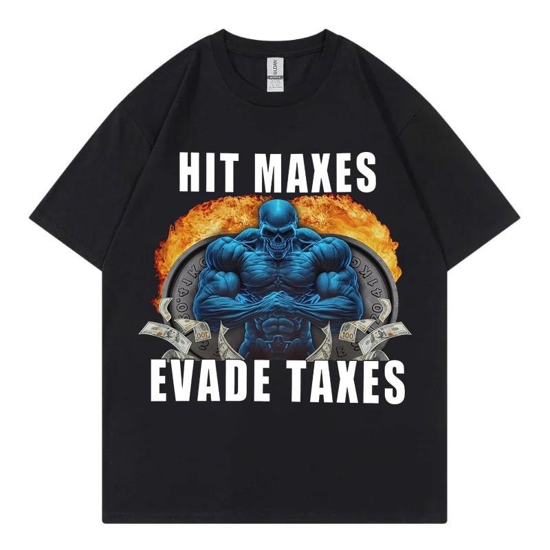 Hit Maxes Evade Taxes Funny Meme Gym Tshirt High Quality Cotton Short Sleeve T Shirts Unisex Unisex Fashion Casual Loose Tshirts