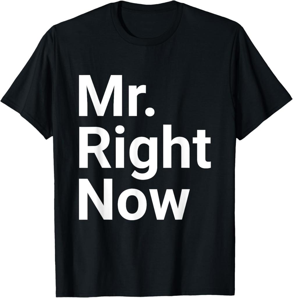 Mr. Right Now Novelty Gift T-Shirt