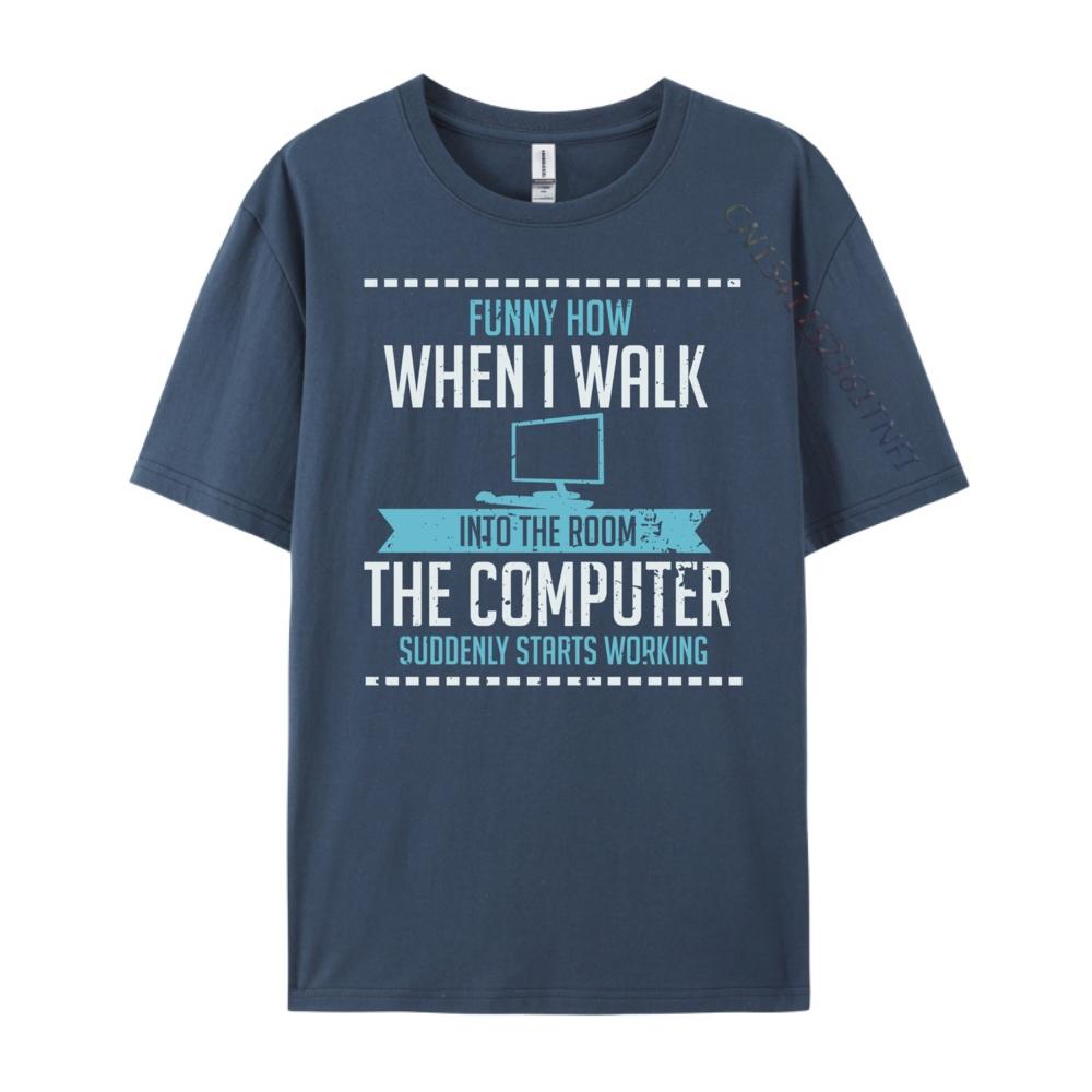 Funny How When I Walk Into The Room The Computer Suddenly Free Shippping Clothes Luxury Brand Tshirts St Patricks Day