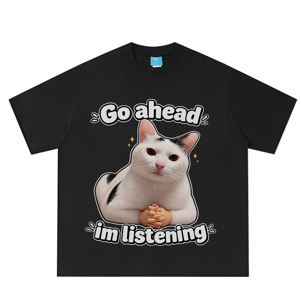 Go Ahead Im Listening Funny Cat Meme Tshirt Unisex Unisex Aesthetic Trend T Shirt Summer Shortsleeved Loose Casual Cotton Tshirts